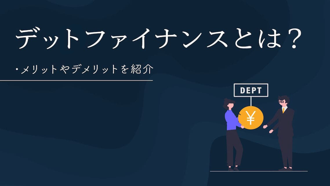 デットファイナンスとは？メリットやデメリットを紹介